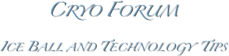 Cryo Forum
Ice Ball and Technology  Tips