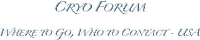 Cryo Forum
Where to Go, Who to Contact - USA