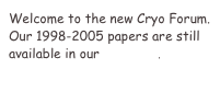Welcome to the new Cryo Forum.
Our 1998-2005 papers are still available in our Archives.
